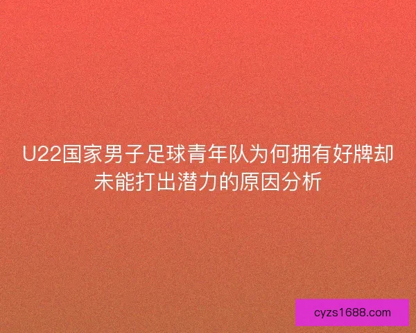U22国家男子足球青年队为何拥有好牌却未能打出潜力的原因分析