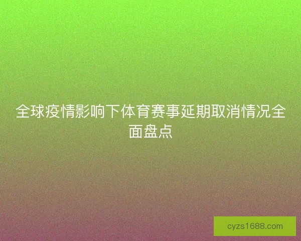 全球疫情影响下体育赛事延期取消情况全面盘点